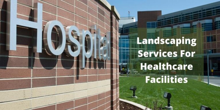 Why Landscaping Services For Healthcare Facilities Is Important